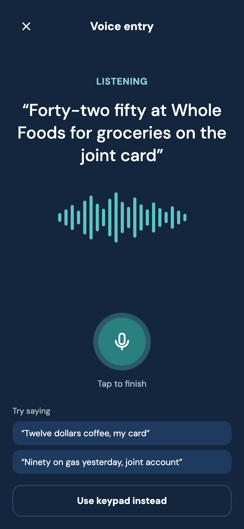 Design of voice entry: the app listening to “Forty-two fifty at Whole Foods for groceries on the joint card”.